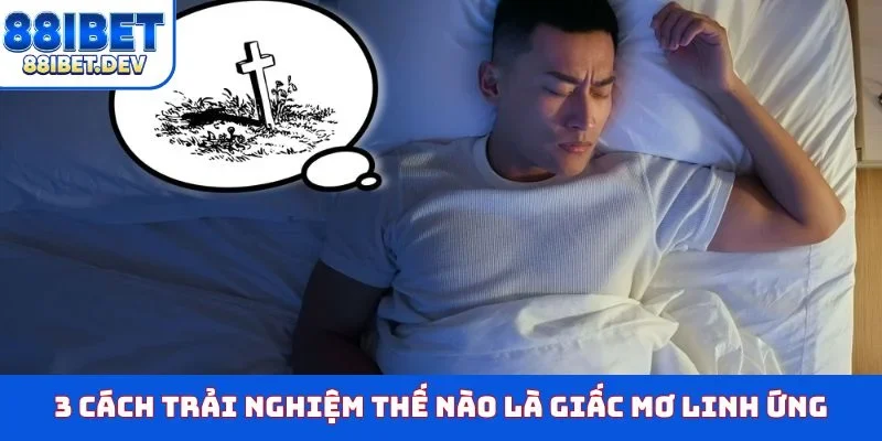 3 cách trải nghiệm thế nào là giấc mơ linh ứng