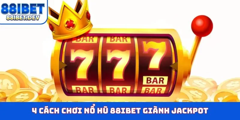 4 cách chơi nổ hũ 88IBET giành jackpot