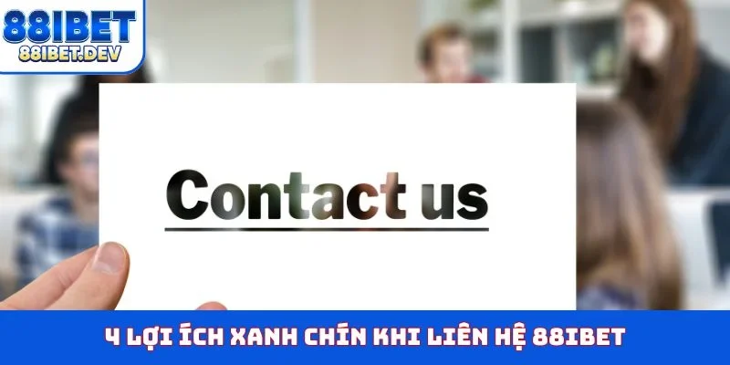 4 lợi ích xanh chín khi liên hệ 88IBET