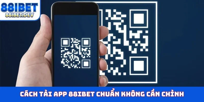 Cách tải app 88IBET chuẩn không cần chỉnh