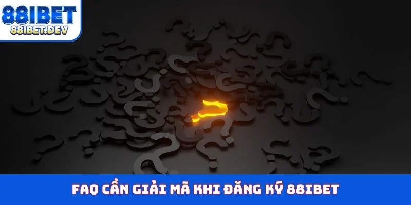 FAQ cần giải mã khi đăng ký 88IBET