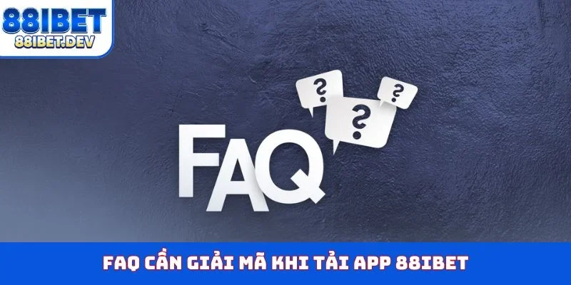 FAQ cần giải mã khi tải app 88IBET