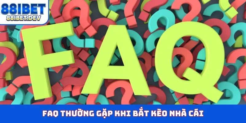 FAQ thường gặp khi bắt kèo nhà cái