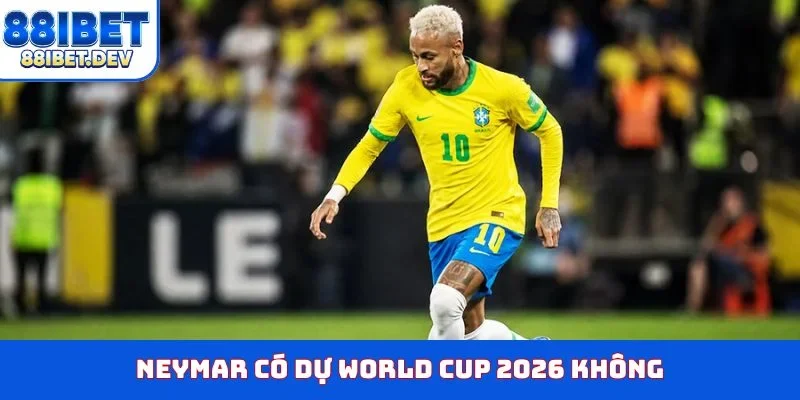 Neymar có dự World Cup 2026 không