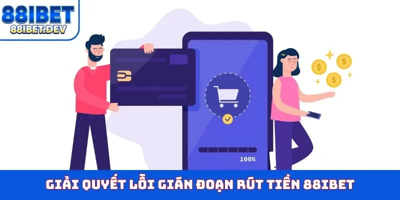 Giải quyết lỗi gián đoạn rút tiền 88IBET