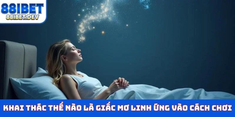 Khai thác thế nào là giấc mơ linh ứng vào cách chơi