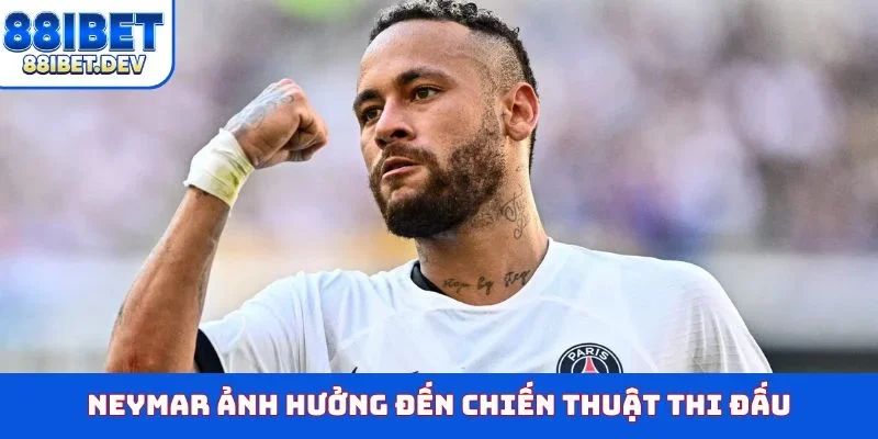 Neymar ảnh hưởng đến chiến thuật thi đấu