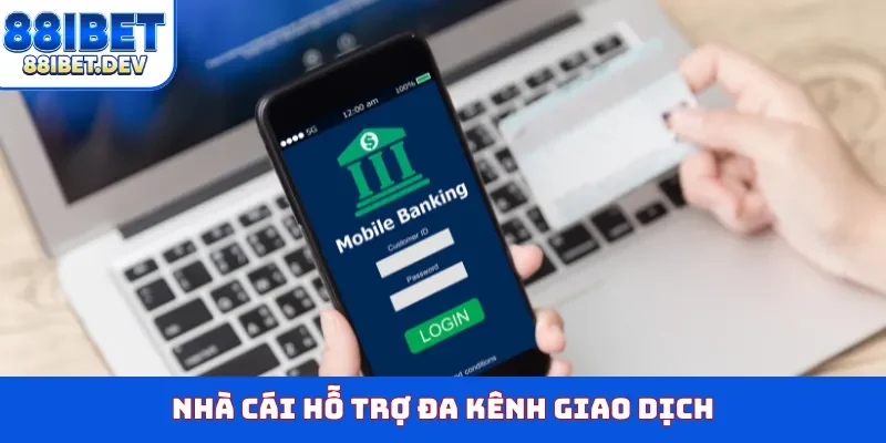 Nhà cái hỗ trợ đa kênh giao dịch