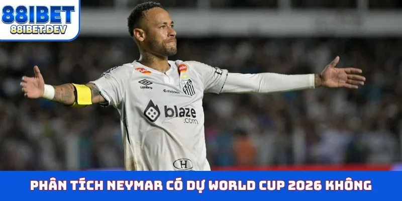 Phân tích Neymar có dự World Cup 2026 không