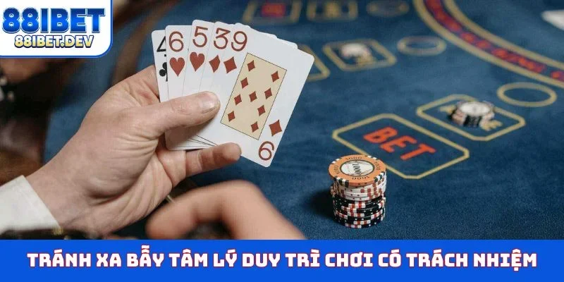 Tránh xa bẫy tâm lý duy trì chơi có trách nhiệm